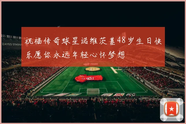 祝福传奇球星诺维茨基48岁生日快乐愿你永远年轻心怀梦想