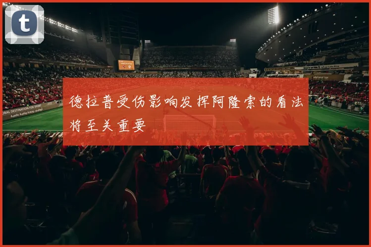 德拉普受伤影响发挥阿隆索的看法将至关重要